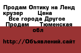 Продам Оптику на Ленд крузер 100 › Цена ­ 10 000 - Все города Другое » Продам   . Тюменская обл.